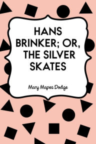 Title: Hans Brinker; Or, The Silver Skates, Author: Mary Mapes Dodge