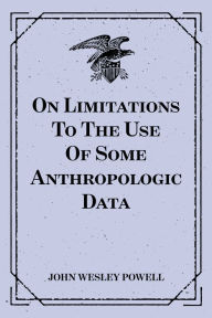 Title: On Limitations To The Use Of Some Anthropologic Data, Author: John Wesley Powell