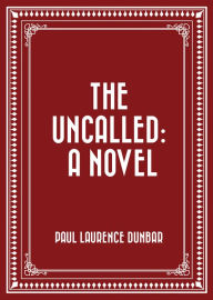 Title: The Uncalled: A Novel, Author: Paul Laurence Dunbar