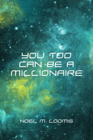 Title: You Too Can Be A Millionaire, Author: Noel M. Loomis