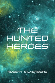 Title: The Hunted Heroes, Author: Robert Silverberg