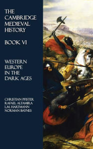 Title: The Cambridge Medieval History - Book VI: Western Europe in the Dark Ages, Author: Norman Baynes