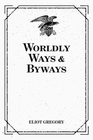 Title: Worldly Ways & Byways, Author: Eliot Gregory