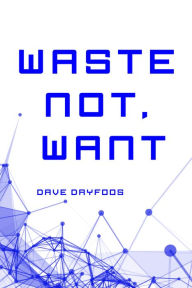 Title: Waste Not, Want, Author: Dave Dryfoos