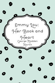 Title: Emmy Lou: Her Book and Heart, Author: George Madden Martin