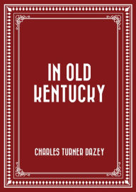 Title: In Old Kentucky, Author: Charles Turner Dazey