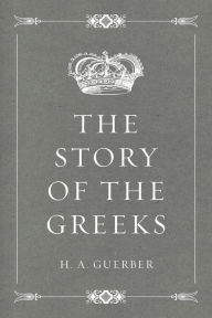 Title: The Story of the Greeks, Author: H. A. Guerber