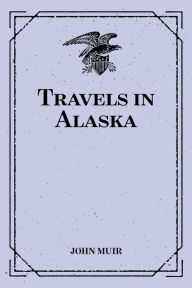 Title: Travels in Alaska, Author: John Muir