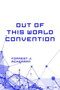 Title: Out of This World Convention, Author: Forrest J. Ackerman