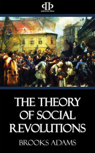 Title: The Theory of Social Revolutions, Author: Brooks Adams