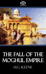 Title: The Fall of the Moghul Empire, Author: H.G. Keene