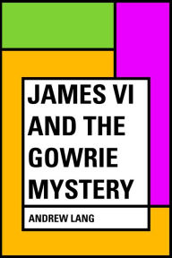 Title: James VI and the Gowrie Mystery, Author: Andrew Lang