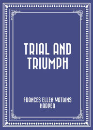 Title: Trial and Triumph, Author: Frances Ellen Watkins Harper