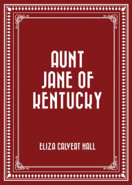 Title: Aunt Jane of Kentucky, Author: Eliza Calvert Hall