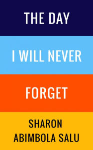 Title: The Day I Will Never Forget, Author: Sharon Abimbola Salu