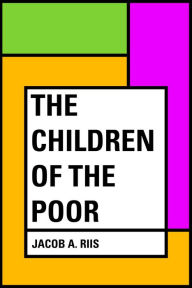 Title: The Children of the Poor, Author: Jacob A. Riis