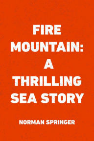 Title: Fire Mountain: A Thrilling Sea Story, Author: Norman Springer