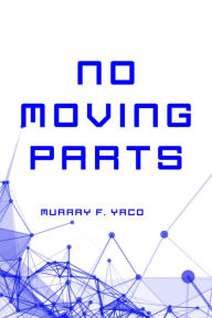 Title: No Moving Parts, Author: Murray F. Yaco