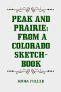 Peak and Prairie: From a Colorado Sketch-book