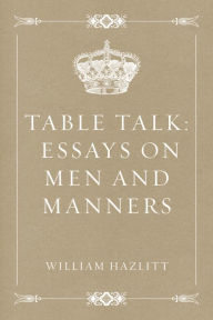 Title: Table Talk: Essays on Men and Manners, Author: William Hazlitt