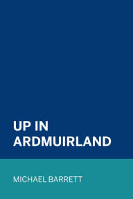 Title: Up in Ardmuirland, Author: Michael Barrett