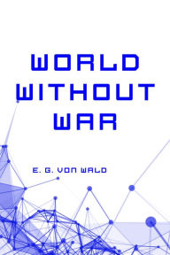 Title: World Without War, Author: E. G. Von Wald