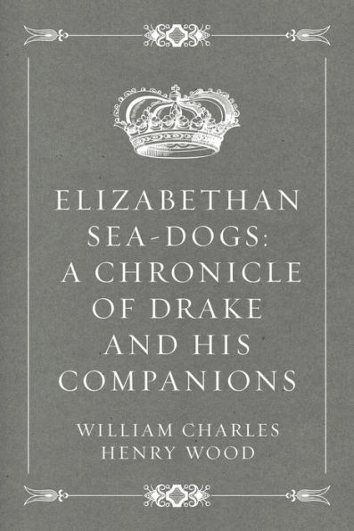 Elizabethan Sea-Dogs: A Chronicle of Drake and His Companions