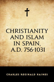 Title: Christianity and Islam in Spain, A.D. 756-1031, Author: Charles Reginald Haines