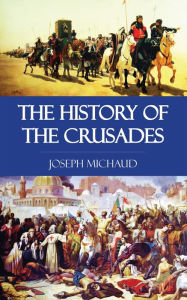 Title: The History of the Crusades, Author: Jospeh Michaud