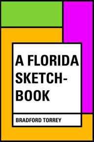 Title: A Florida Sketch-Book, Author: Bradford Torrey