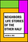 Neighbors: Life Stories of the Other Half