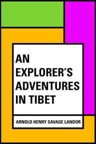 Title: An Explorer's Adventures in Tibet, Author: Arnold Henry Savage Landor