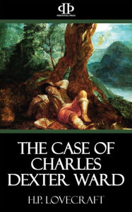 Title: The Case of Charles Dexter Ward, Author: H. P. Lovecraft