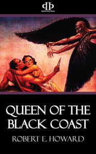 Title: Queen of the Black Coast, Author: Robert E. Howard