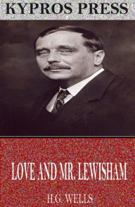 Title: Love and Mr. Lewisham, Author: H. G. Wells