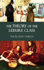 Title: The Theory of the Leisure Class, Author: Thorstein Veblen