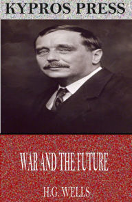 Title: War and the Future, Author: H. G. Wells