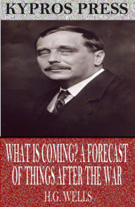 Title: What is Coming? A Forecast of Things After the War, Author: H. G. Wells