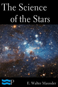 Title: The Science of the Stars, Author: E. Walter Maunder