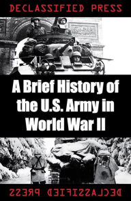 Title: A Brief History of the U.S. Army in World War II, Author: John Skates