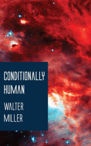 Title: Conditionally Human, Author: Walter Miller