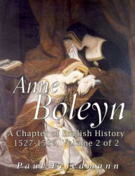 Title: Anne Boleyn: A Chapter of English History 1527-1536 Volume 2 of 2, Author: Paul Friedmann