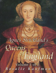 Title: Agnes Strickland's Queens of England, Volume 1 of 3 (Illustrated), Author: Rosalie Kaufman