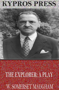 Title: The Explorer: A Play, Author: W. Somerset Maugham