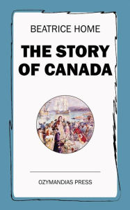 Title: The Story of Canada, Author: Beatrice Home