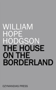 Title: The House on the Borderland, Author: William Hope Hodgson