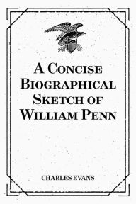 Title: A Concise Biographical Sketch of William Penn, Author: Charles Evans