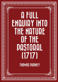 Title: A Full Enquiry into the Nature of the Pastoral (1717), Author: Thomas Purney