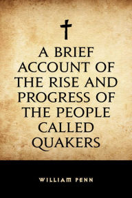 Title: A Brief Account of the Rise and Progress of the People Called Quakers, Author: William Penn