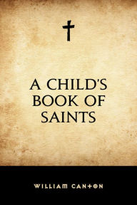 Title: A Child's Book of Saints, Author: William Canton